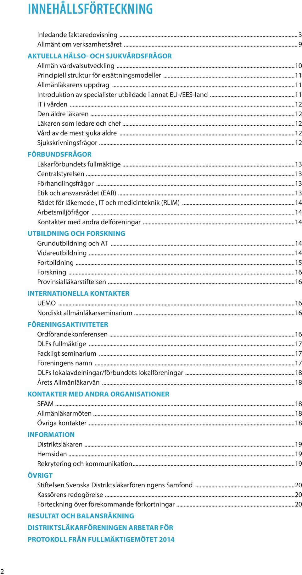 ..12 Sjukskrivningsfrågor...12 FÖRBUNDSFRÅGOR Läkarförbundets fullmäktige...13 Centralstyrelsen...13 Förhandlingsfrågor...13 Etik och ansvarsrådet (EAR).