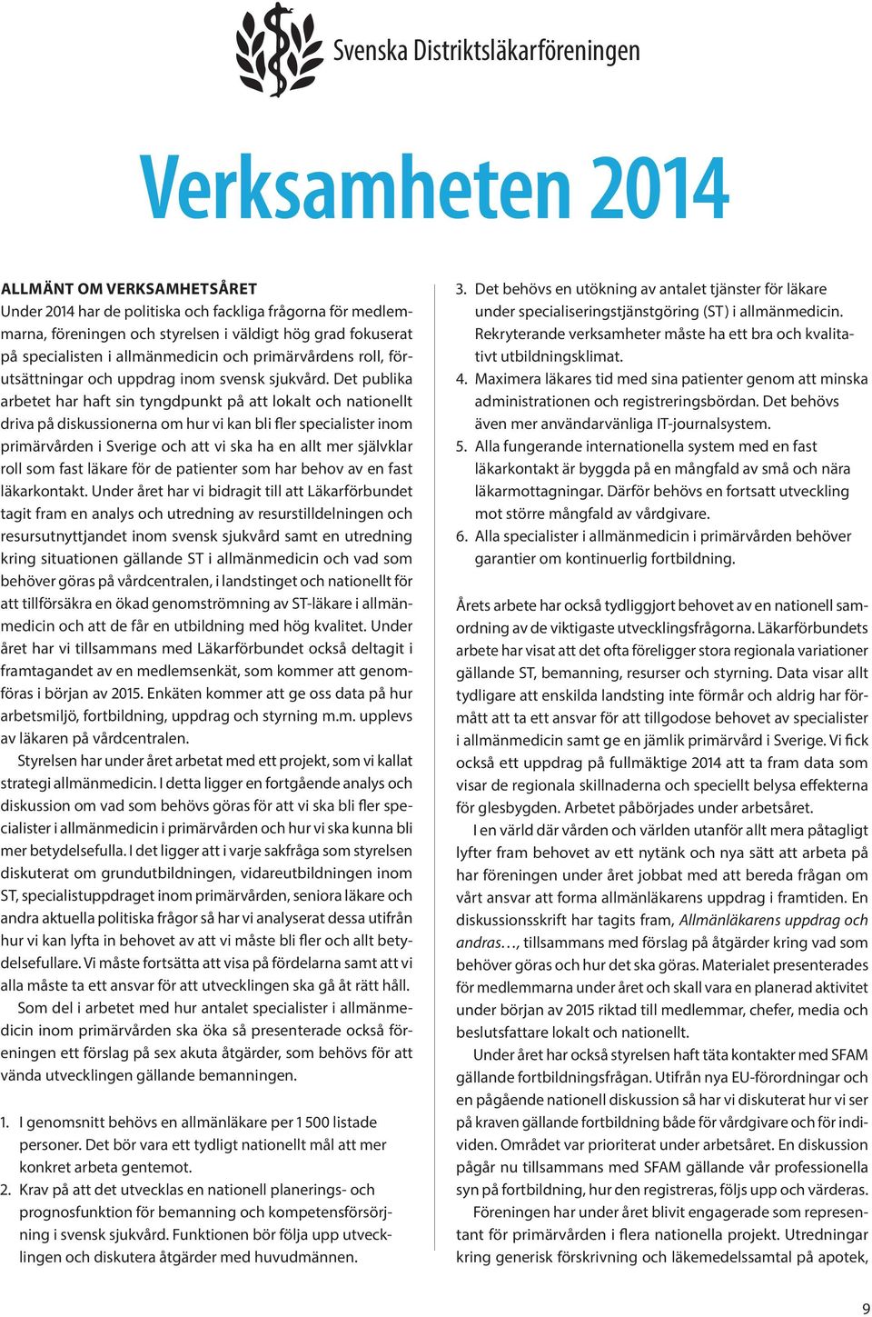 Det publika arbetet har haft sin tyngdpunkt på att lokalt och nationellt driva på diskussionerna om hur vi kan bli fler specialister inom primärvården i Sverige och att vi ska ha en allt mer