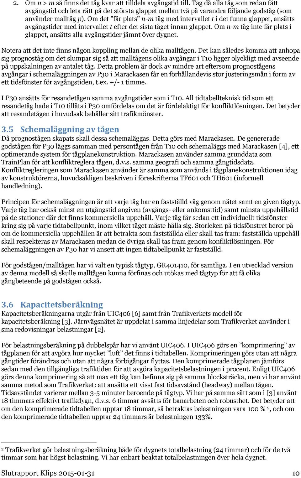 Om det får plats n-m tåg med intervallet t i det funna glappet, ansätts avgångstider med intervallet t efter det sista tåget innan glappet.