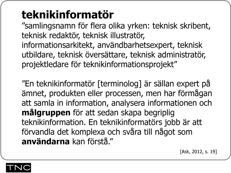 [terminolog] är sällan expert på ämnet, produkten eller processen, men har förmågan att samla in information, analysera informationen och målgruppen