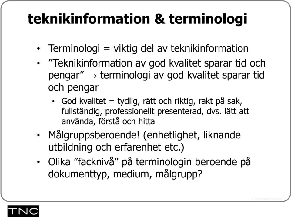 på sak, fullständig, professionellt presenterad, dvs. lätt att använda, förstå och hitta Målgruppsberoende!