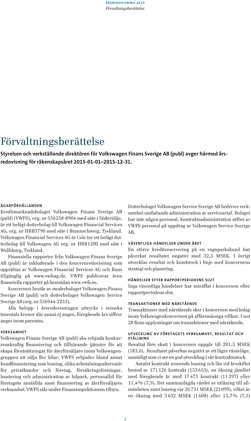 nr 556258-8904 med säte i Södertälje, är ett helägt dotterbolag till Volkswagen Financial Services AG, org. nr HRB3790 med säte i Braunschweig, Tyskland.