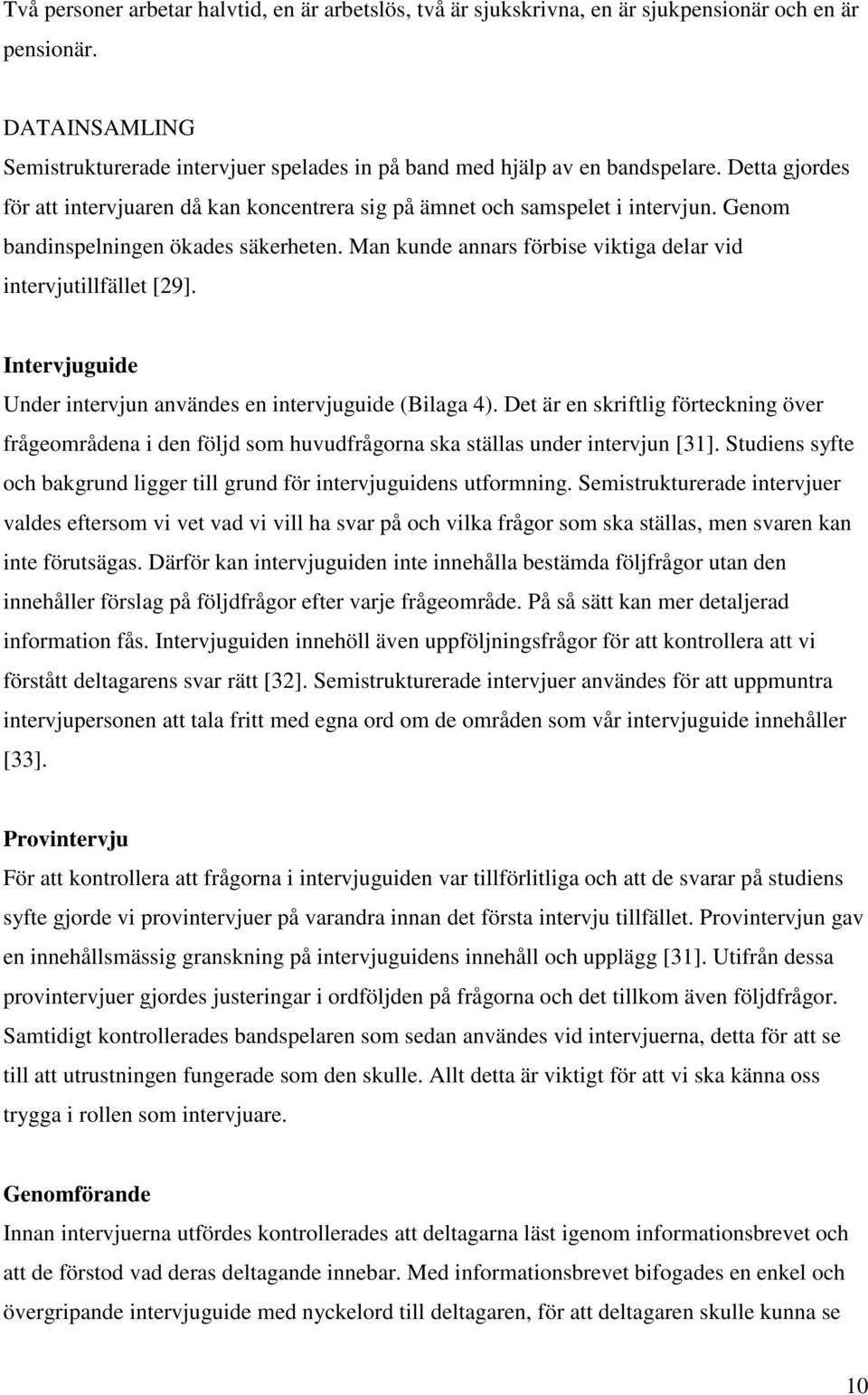 Man kunde annars förbise viktiga delar vid intervjutillfället [29]. Intervjuguide Under intervjun användes en intervjuguide (Bilaga 4).