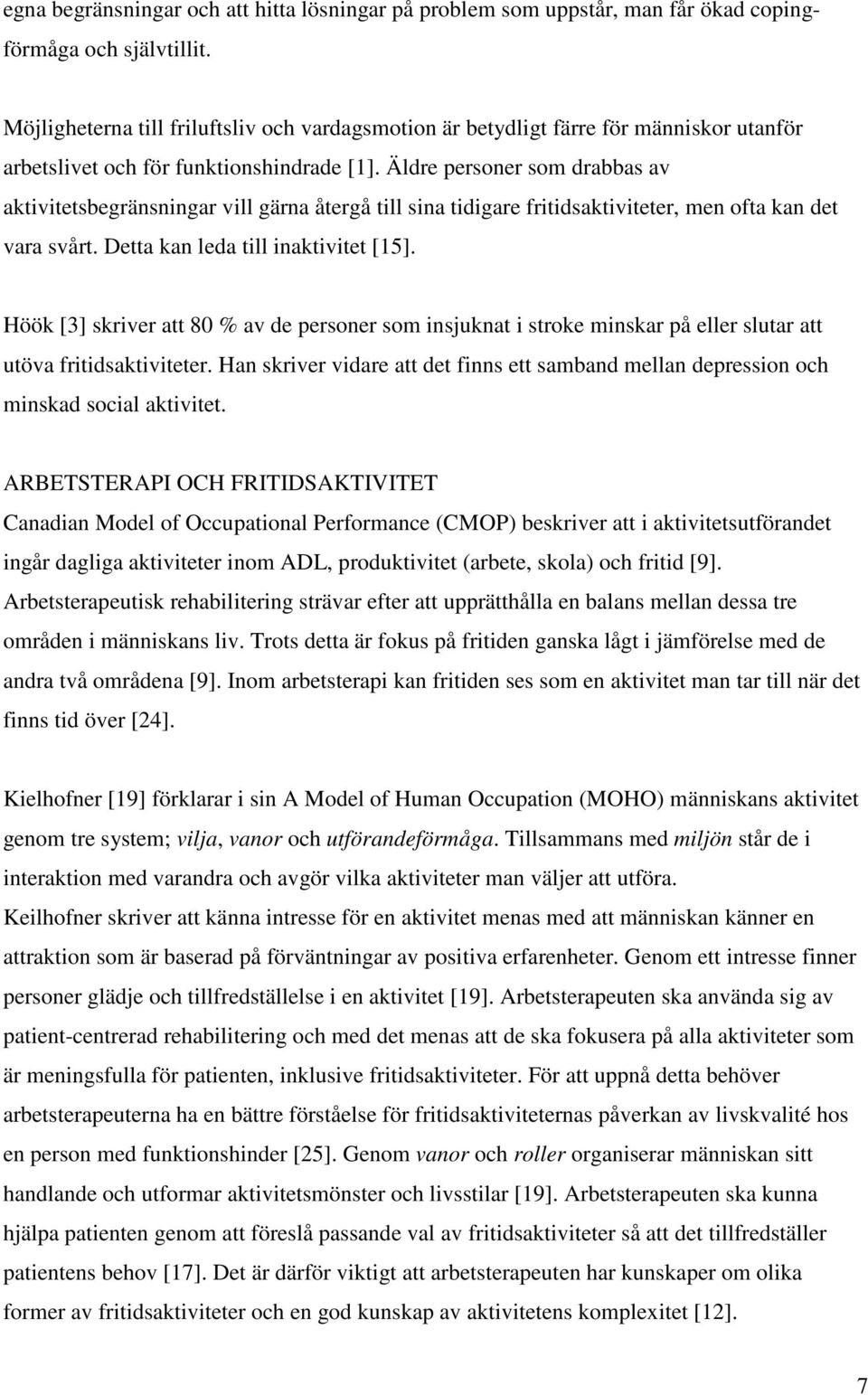 Äldre personer som drabbas av aktivitetsbegränsningar vill gärna återgå till sina tidigare fritidsaktiviteter, men ofta kan det vara svårt. Detta kan leda till inaktivitet [15].