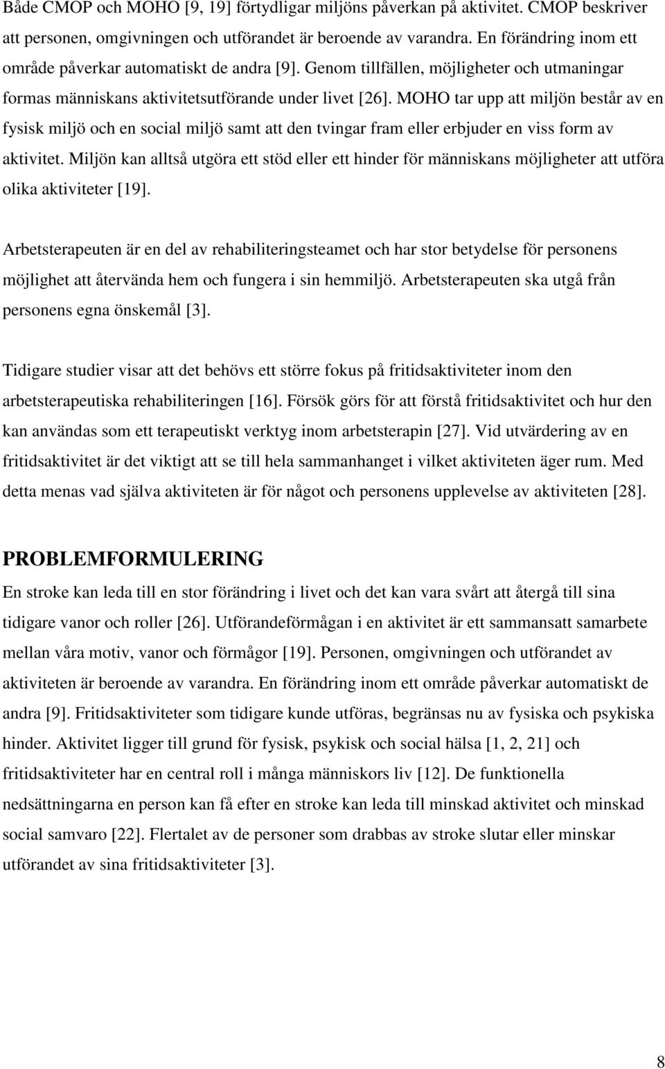 MOHO tar upp att miljön består av en fysisk miljö och en social miljö samt att den tvingar fram eller erbjuder en viss form av aktivitet.