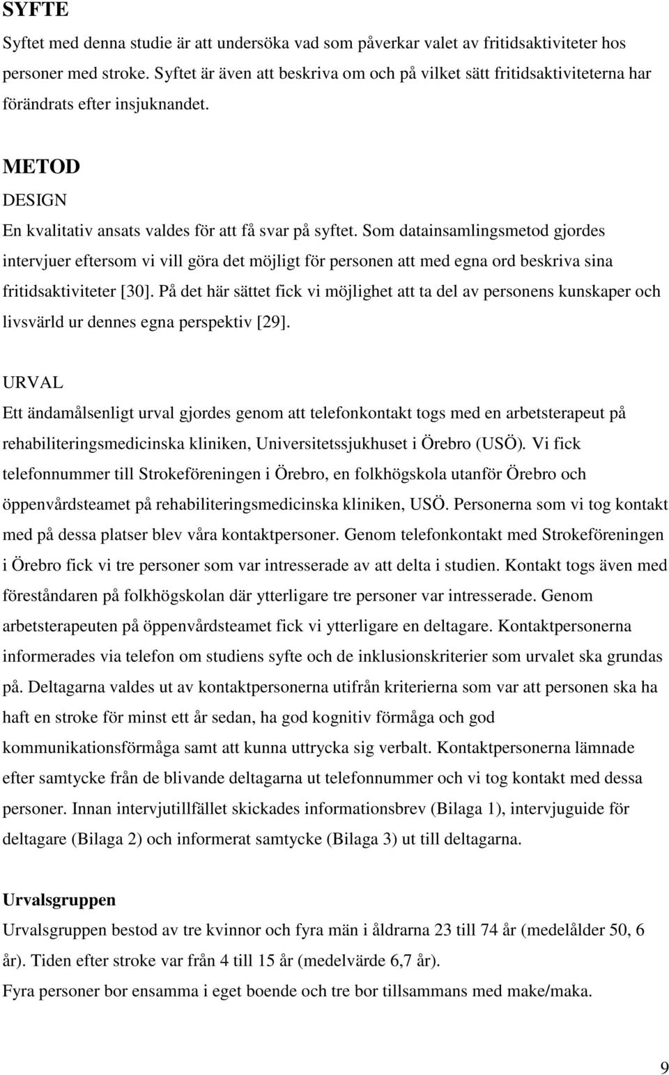 Som datainsamlingsmetod gjordes intervjuer eftersom vi vill göra det möjligt för personen att med egna ord beskriva sina fritidsaktiviteter [30].