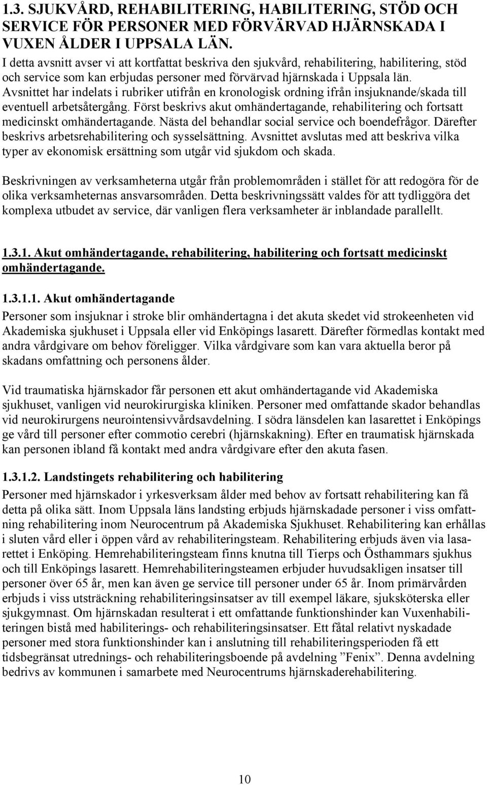 Avsnittet har indelats i rubriker utifrån en kronologisk ordning ifrån insjuknande/skada till eventuell arbetsåtergång.