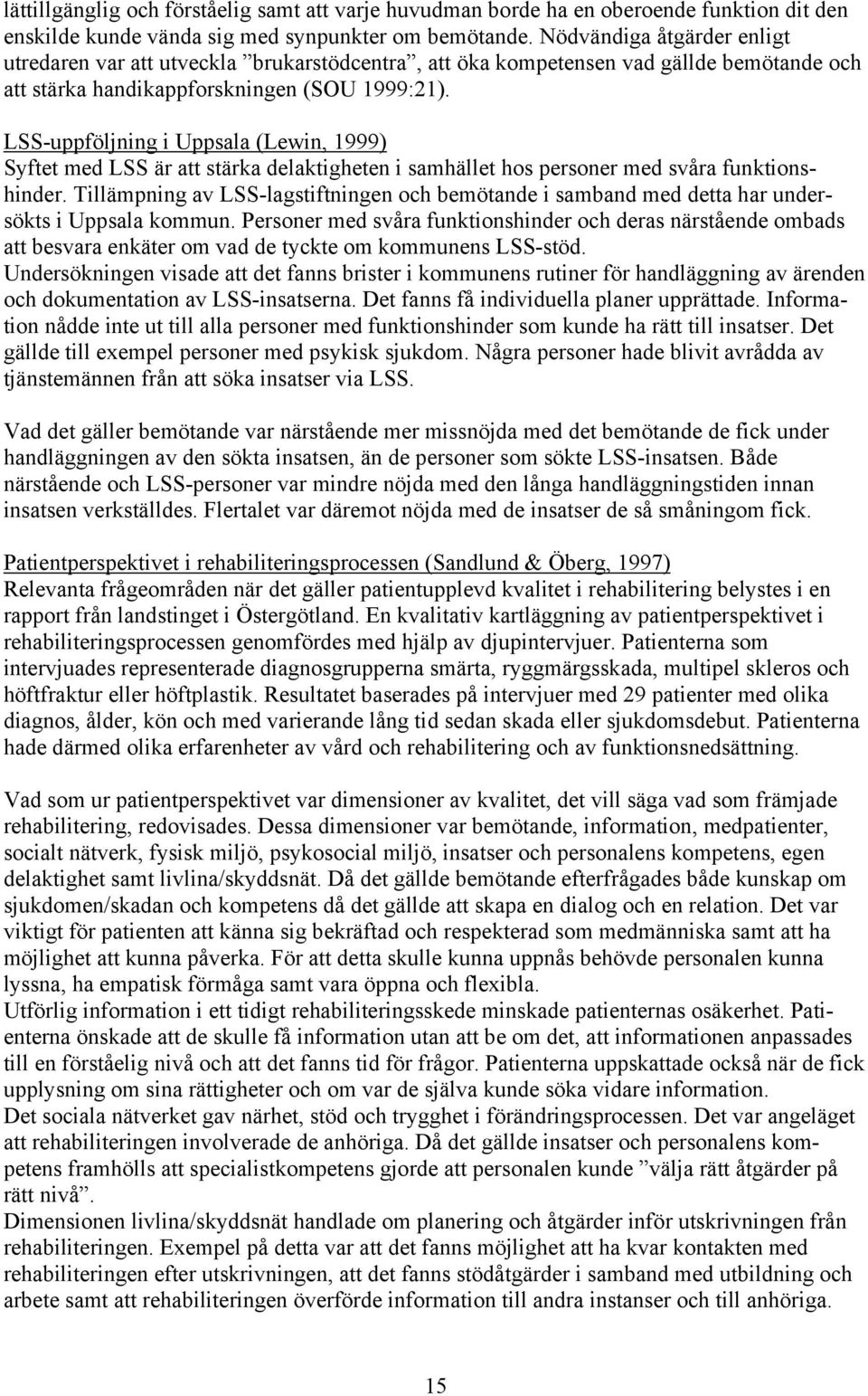 LSS-uppföljning i Uppsala (Lewin, 1999) Syftet med LSS är att stärka delaktigheten i samhället hos personer med svåra funktionshinder.