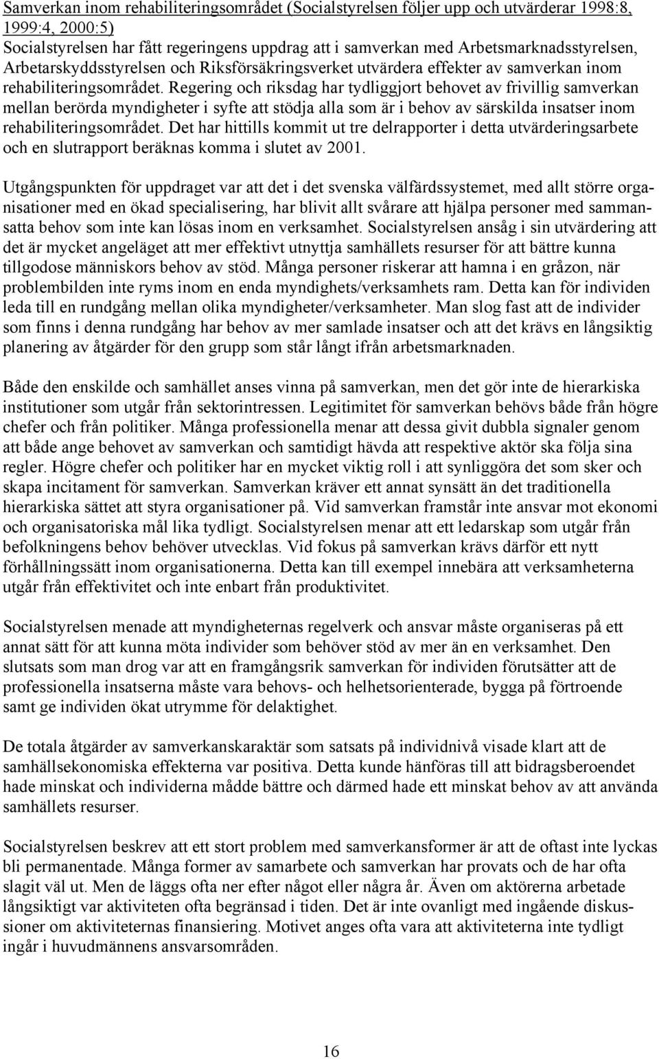 Regering och riksdag har tydliggjort behovet av frivillig samverkan mellan berörda myndigheter i syfte att stödja alla som är i behov av särskilda insatser inom rehabiliteringsområdet.