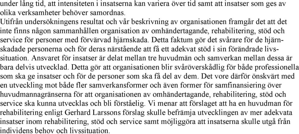 med förvärvad hjärnskada. Detta faktum gör det svårare för de hjärnskadade personerna och för deras närstående att få ett adekvat stöd i sin förändrade livssituation.