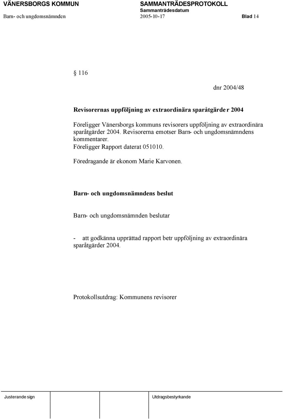 Revisorerna emotser Barn- och ungdomsnämndens kommentarer. Föreligger Rapport daterat 051010. Föredragande är ekonom Marie Karvonen.