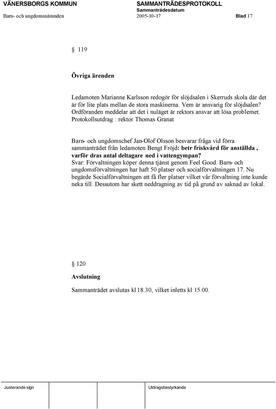 Protokollsutdrag : rektor Thomas Granat Barn- och ungdomschef Jan-Olof Olsson besvarar fråga vid förra sammanträdet från ledamoten Bengt Fröjd: betr friskvård för anställda, varför dras antal