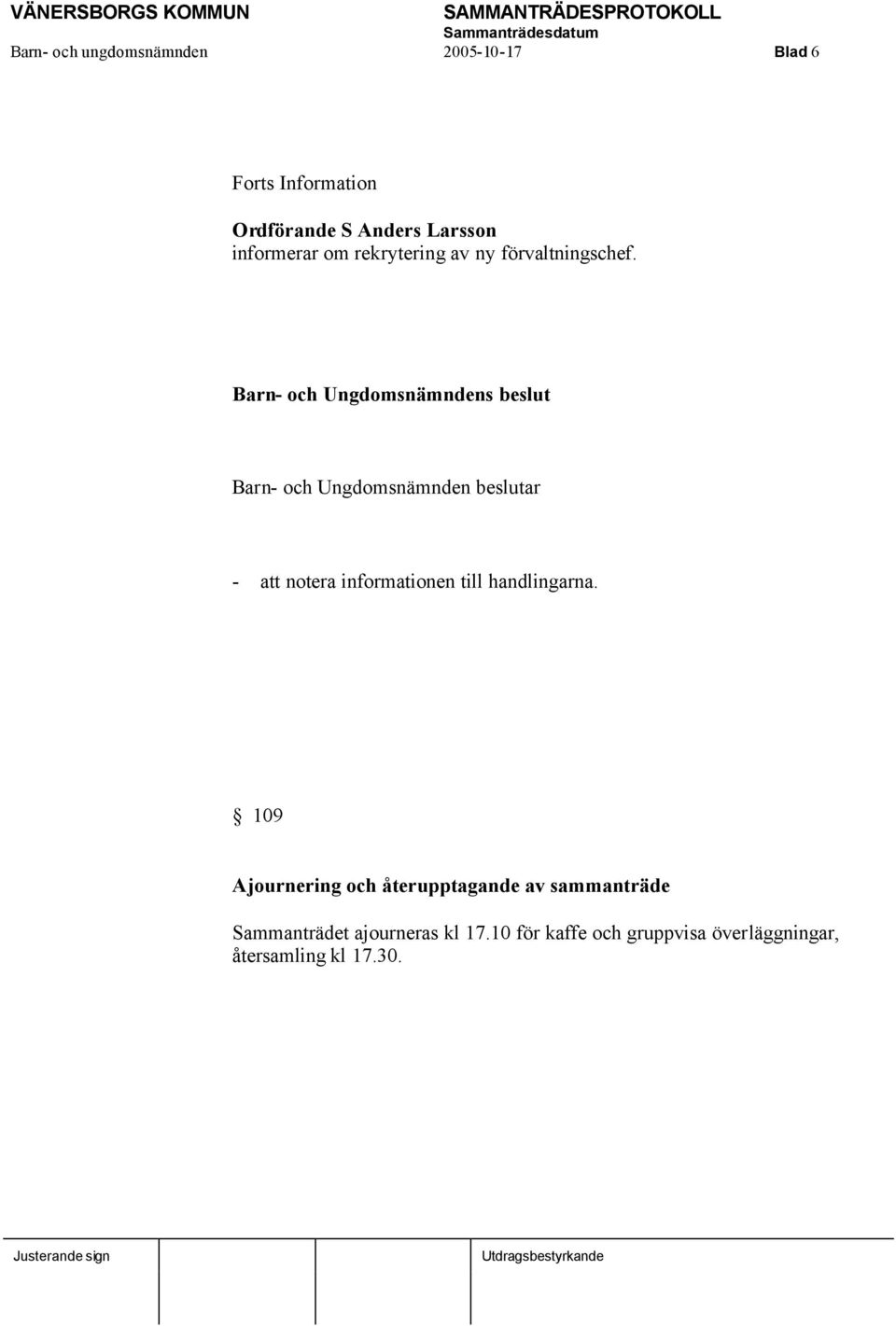 Barn- och Ungdomsnämndens beslut Barn- och Ungdomsnämnden beslutar - att notera informationen till