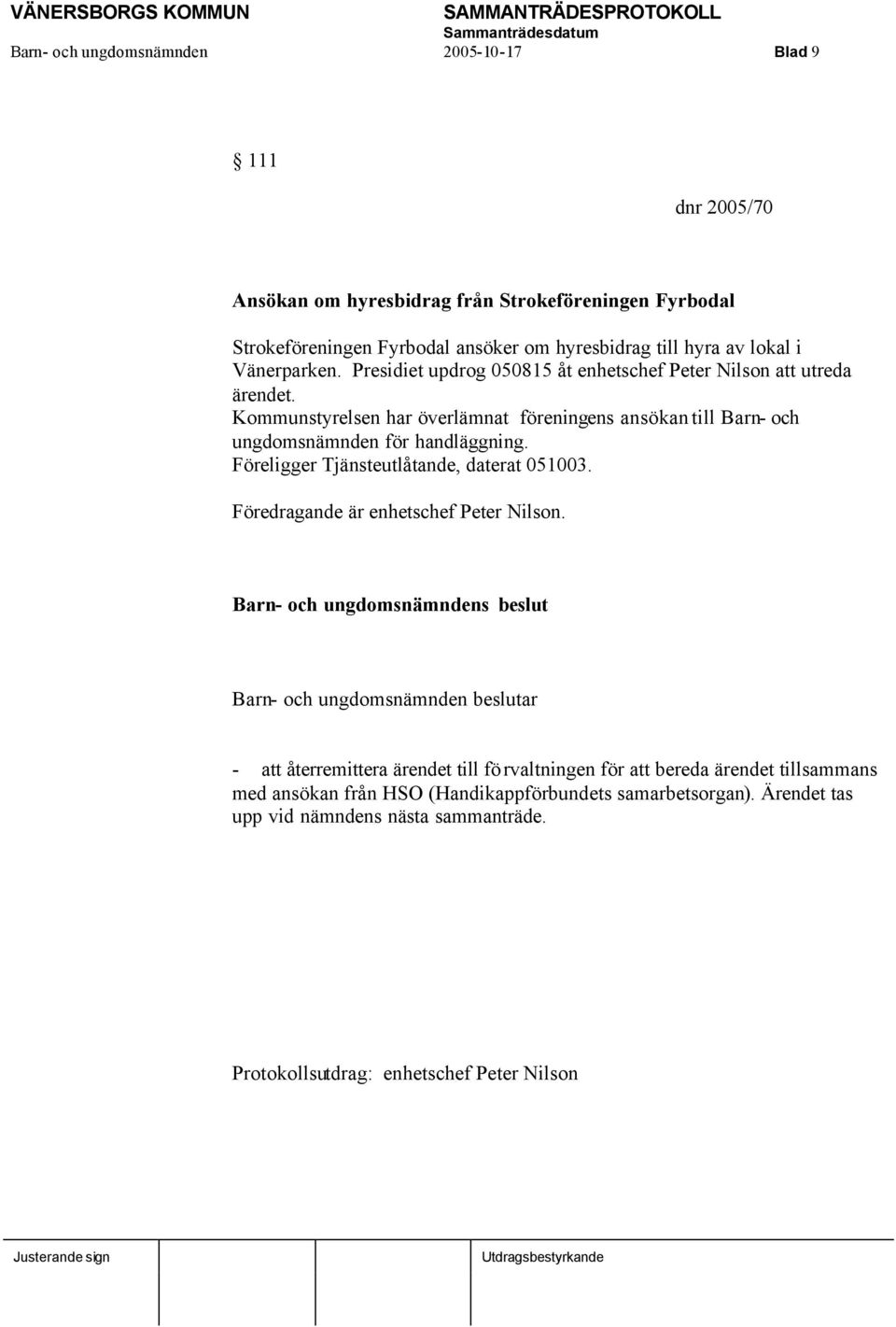 Föreligger Tjänsteutlåtande, daterat 051003. Föredragande är enhetschef Peter Nilson.