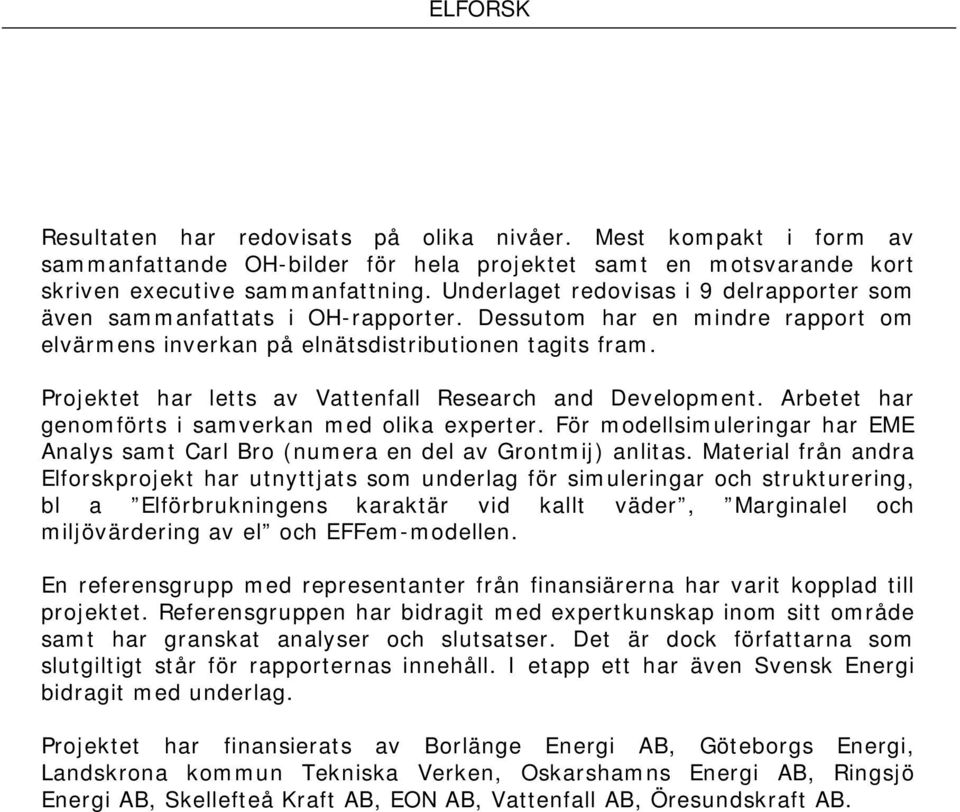 Projektet har letts av Vattenfall Research and Development. Arbetet har genomförts i samverkan med olika experter.