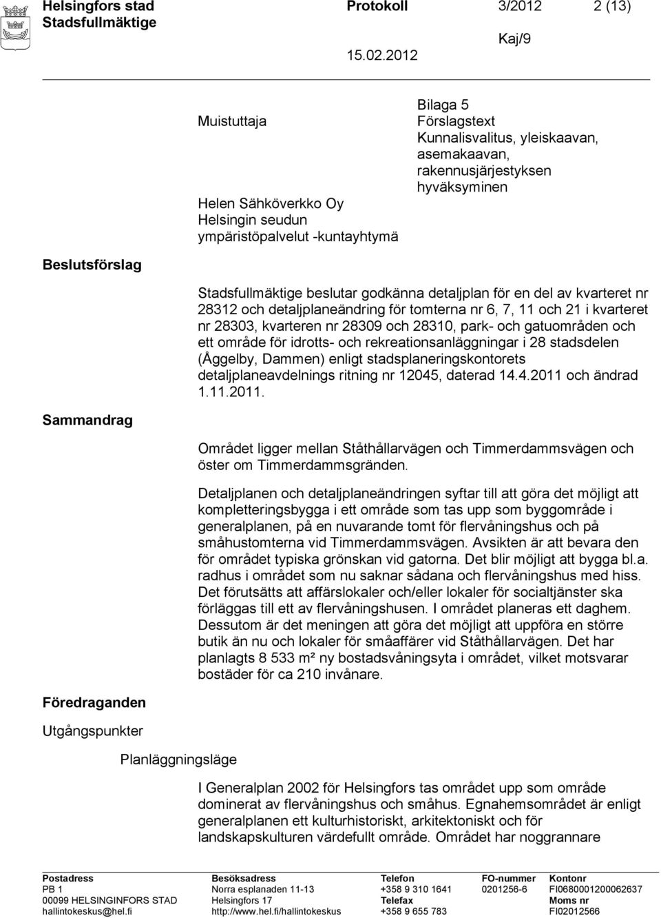 nr 28309 och 28310, park- och gatuområden och ett område för idrotts- och rekreationsanläggningar i 28 stadsdelen (Åggelby, Dammen) enligt stadsplaneringskontorets detaljplaneavdelnings ritning nr