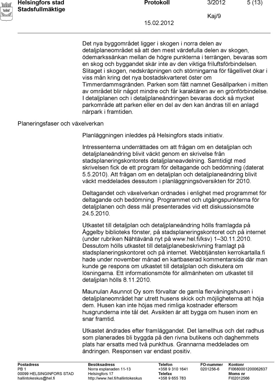 Slitaget i skogen, nedskräpningen och störningarna för fågellivet ökar i viss mån kring det nya bostadskvarteret öster om Timmerdammsgränden.