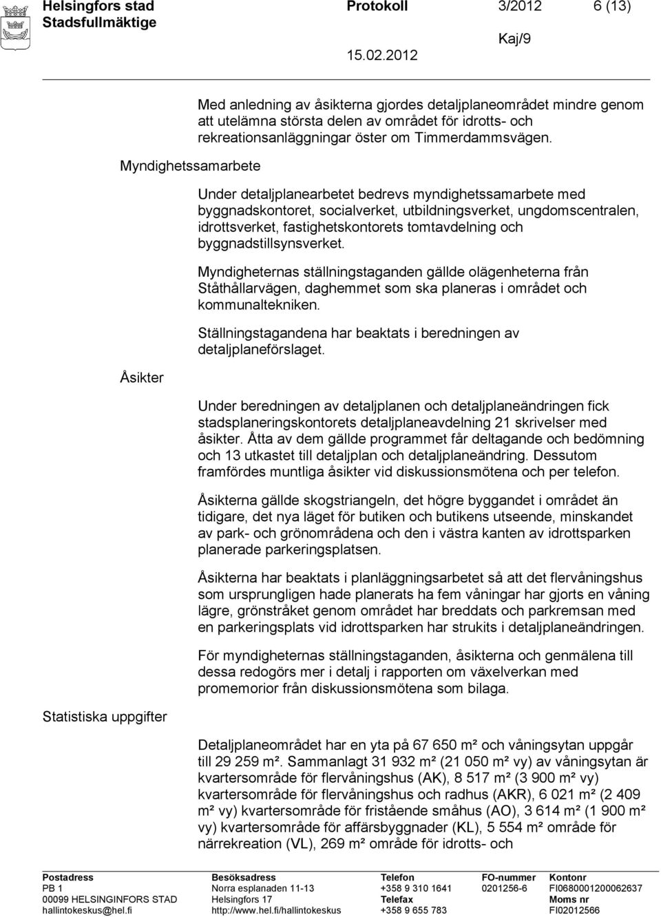 Under detaljplanearbetet bedrevs myndighetssamarbete med byggnadskontoret, socialverket, utbildningsverket, ungdomscentralen, idrottsverket, fastighetskontorets tomtavdelning och