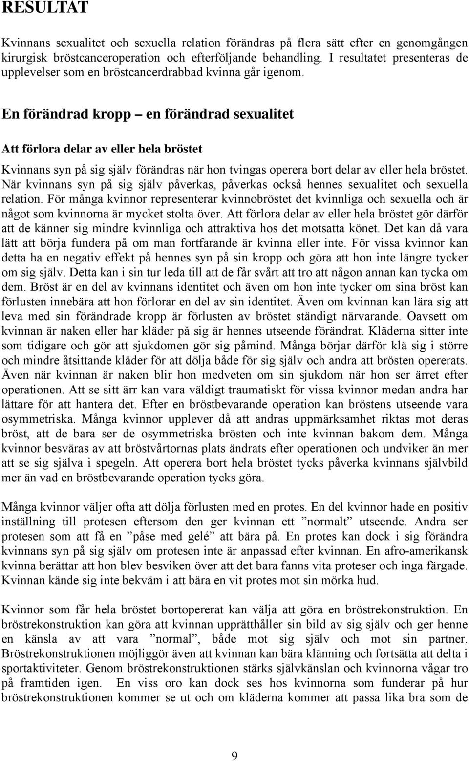 En förändrad kropp en förändrad sexualitet Att förlora delar av eller hela bröstet Kvinnans syn på sig själv förändras när hon tvingas operera bort delar av eller hela bröstet.