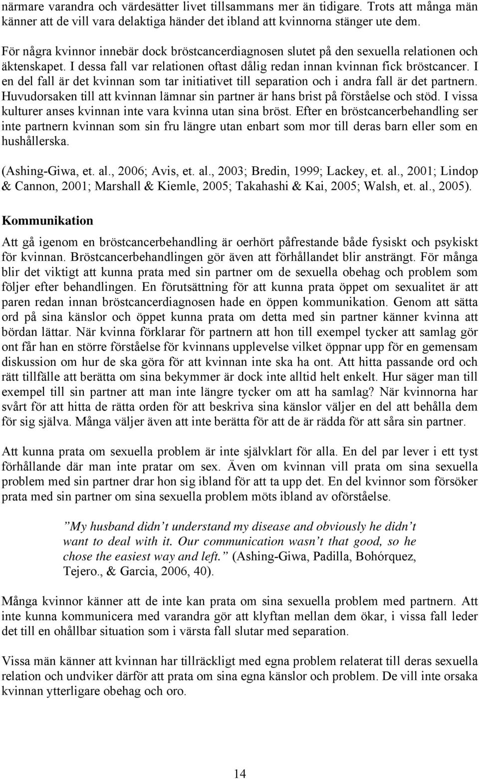 I en del fall är det kvinnan som tar initiativet till separation och i andra fall är det partnern. Huvudorsaken till att kvinnan lämnar sin partner är hans brist på förståelse och stöd.