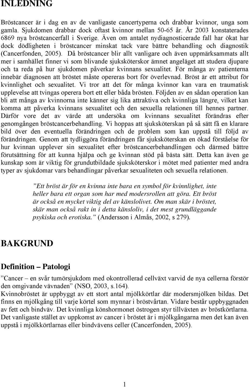 Även om antalet nydiagnosticerade fall har ökat har dock dödligheten i bröstcancer minskat tack vare bättre behandling och diagnostik (Cancerfonden, 2005).