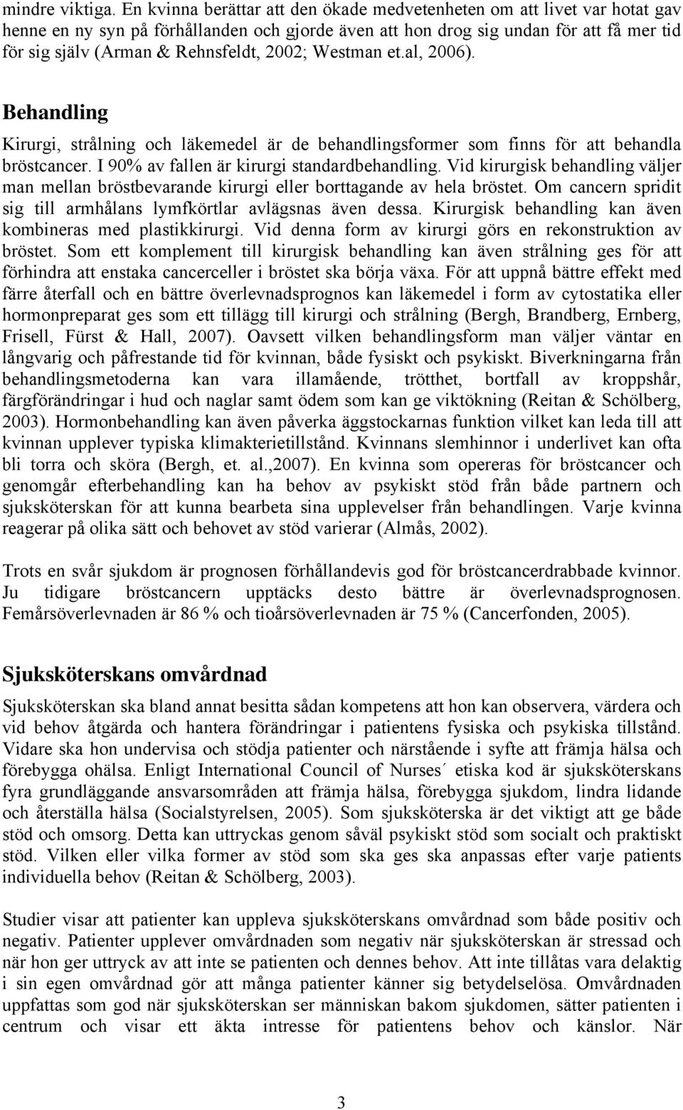 2002; Westman et.al, 2006). Behandling Kirurgi, strålning och läkemedel är de behandlingsformer som finns för att behandla bröstcancer. I 90% av fallen är kirurgi standardbehandling.