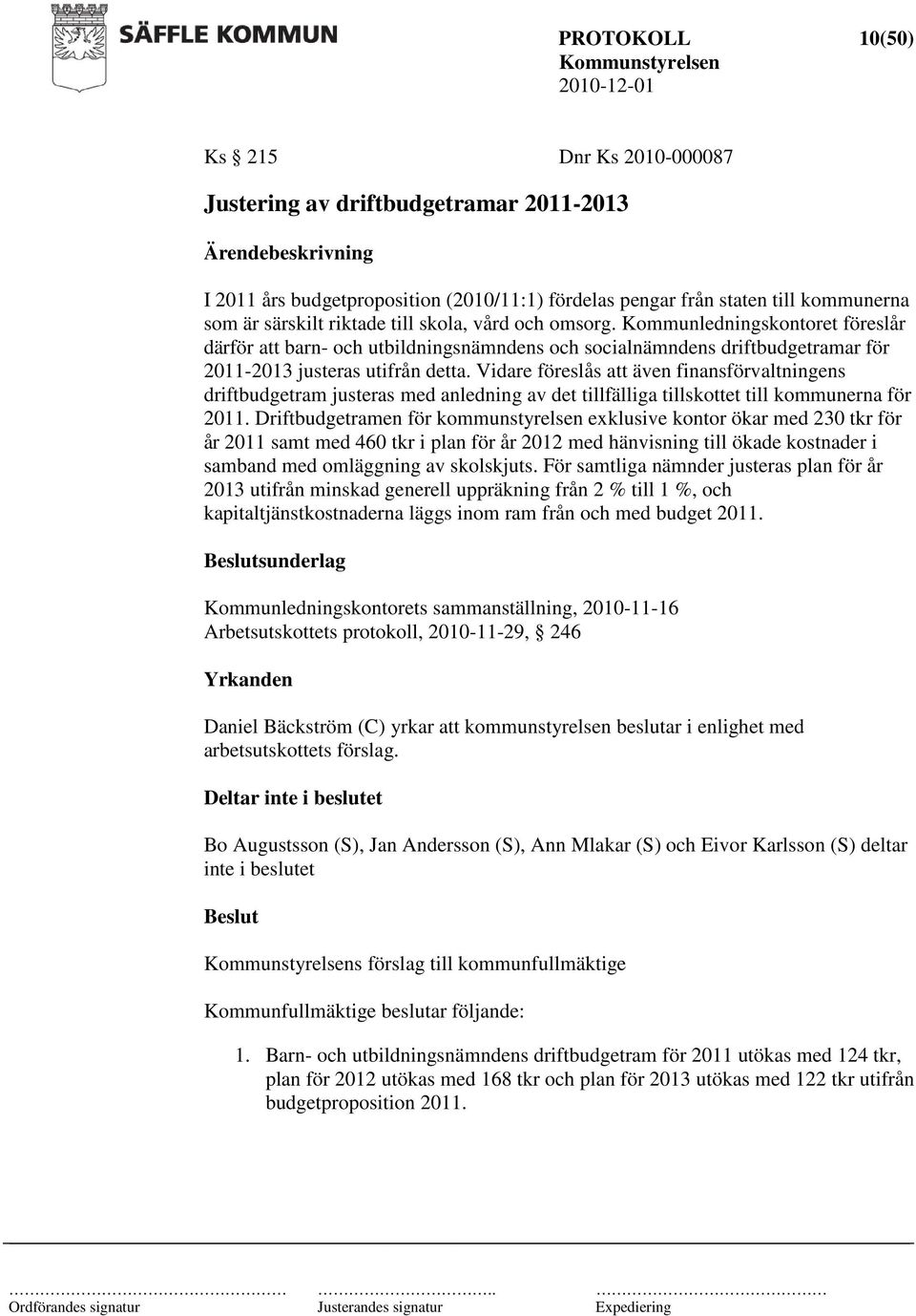 Vidare föreslås att även finansförvaltningens driftbudgetram justeras med anledning av det tillfälliga tillskottet till kommunerna för 2011.