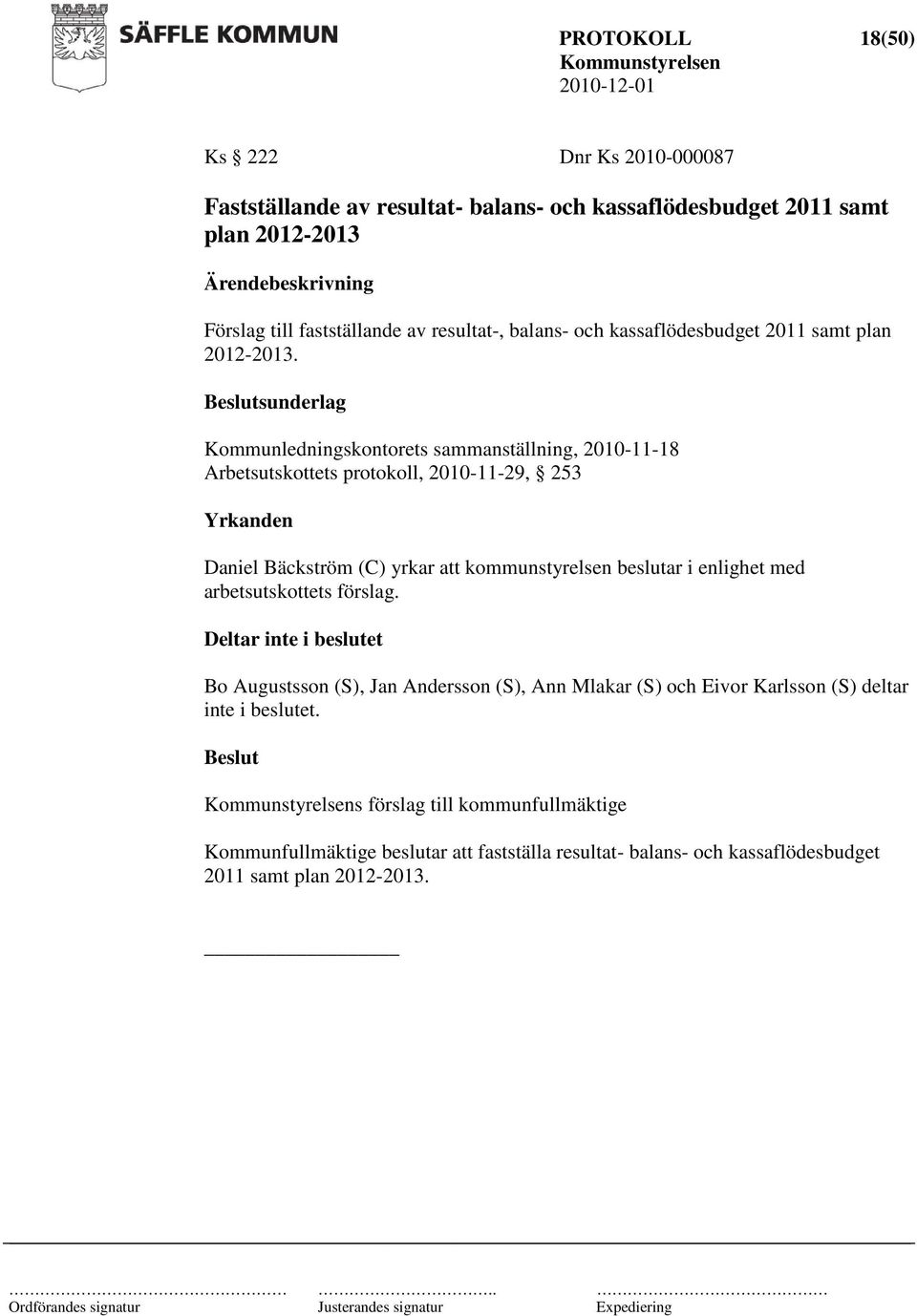 Kommunledningskontorets sammanställning, 2010-11-18 Arbetsutskottets protokoll, 2010-11-29, 253 Deltar inte i beslutet Bo Augustsson (S), Jan