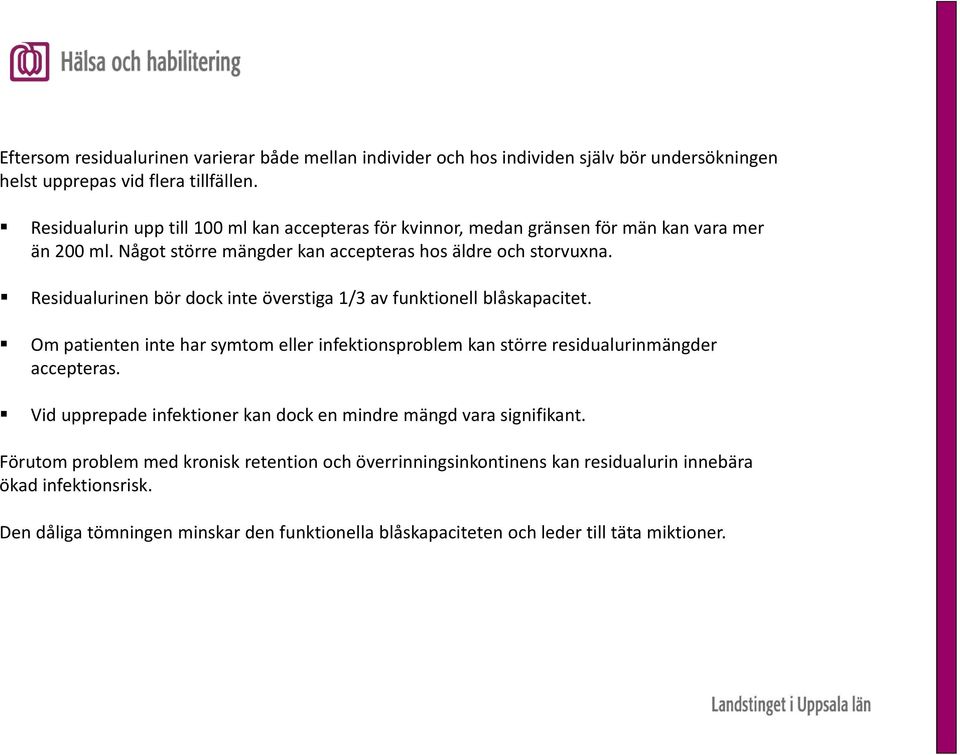 Residualurinen bör dock inte överstiga 1/3 av funktionell blåskapacitet. Om patienten inte har symtom eller infektionsproblem kan större residualurinmängder accepteras.