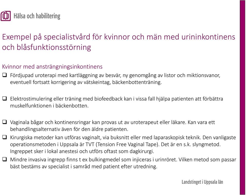 Elektrostimulering eller träning med biofeedback kan i vissa fall hjälpa patienten att förbättra muskelfunktionen i bäckenbotten.