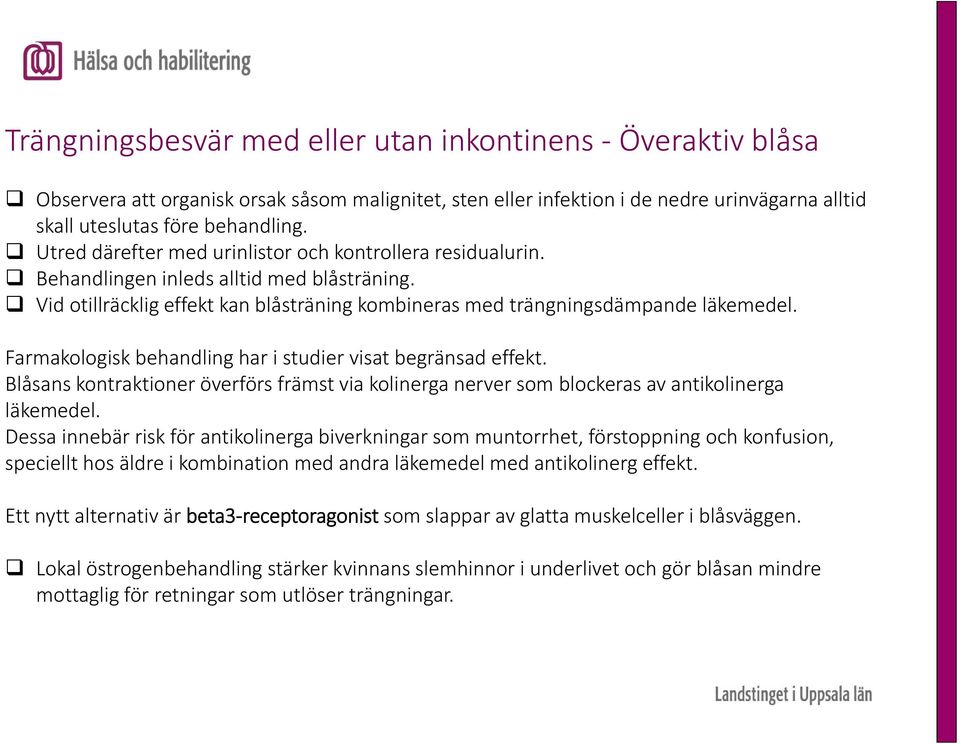 Farmakologisk behandling har i studier visat begränsad effekt. Blåsans kontraktioner överförs främst via kolinerga nerver som blockeras av antikolinerga läkemedel.