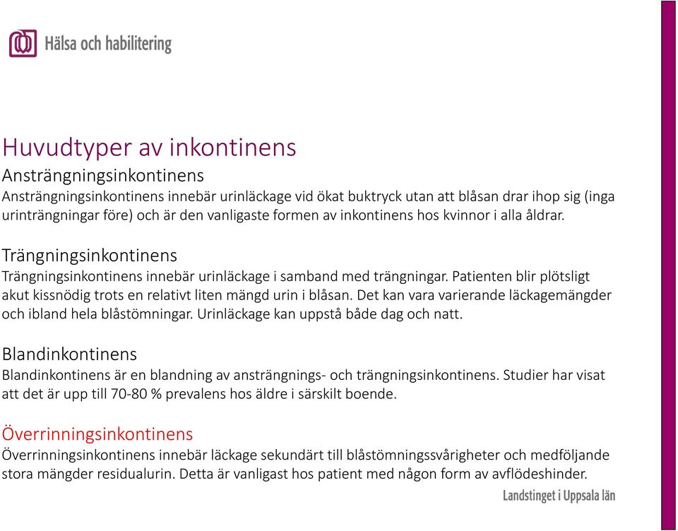 Patienten blir plötsligt akut kissnödig trots en relativt liten mängd urin i blåsan. Det kan vara varierande läckagemängder och ibland hela blåstömningar. Urinläckage kan uppstå både dag och natt.