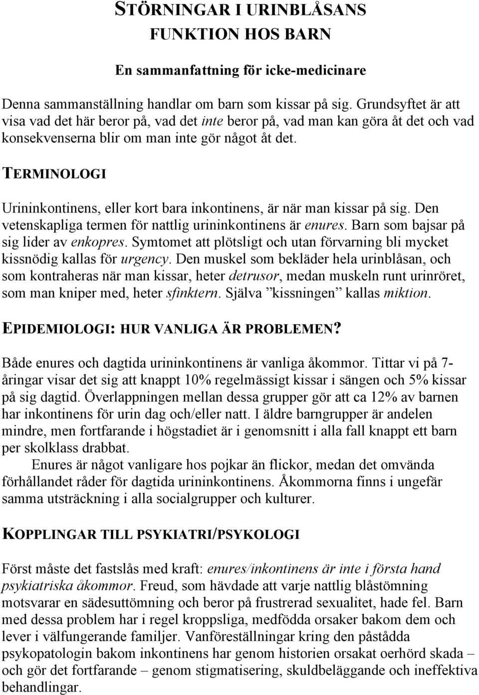 TERMINOLOGI Urininkontinens, eller kort bara inkontinens, är när man kissar på sig. Den vetenskapliga termen för nattlig urininkontinens är enures. Barn som bajsar på sig lider av enkopres.