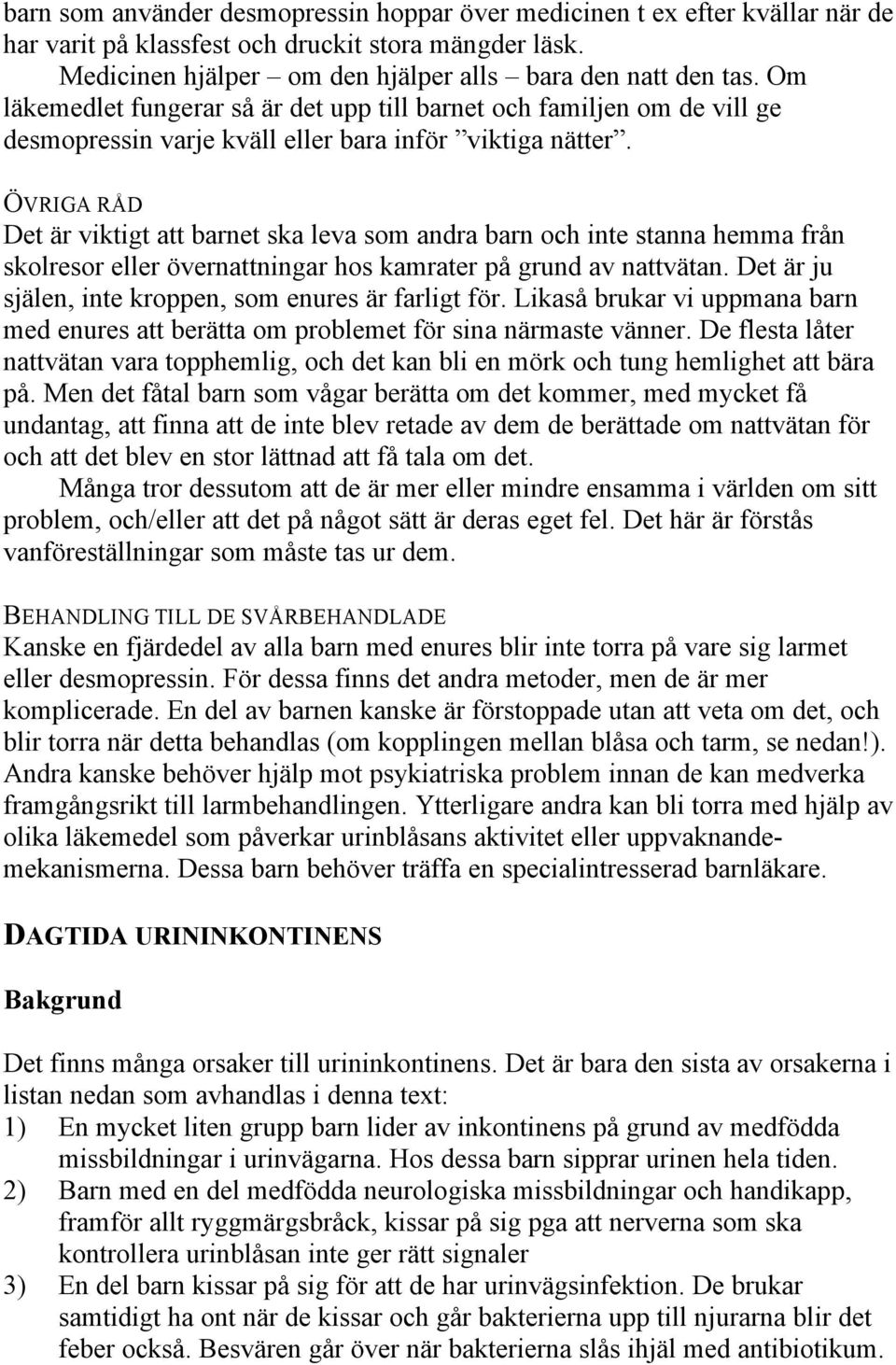 ÖVRIGA RÅD Det är viktigt att barnet ska leva som andra barn och inte stanna hemma från skolresor eller övernattningar hos kamrater på grund av nattvätan.