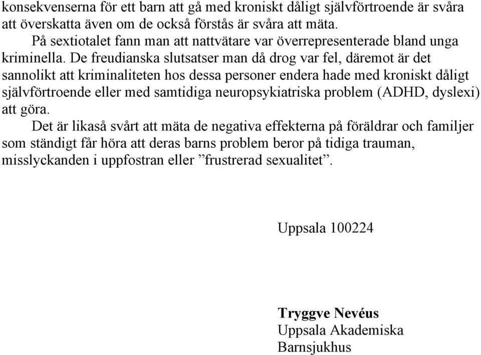 De freudianska slutsatser man då drog var fel, däremot är det sannolikt att kriminaliteten hos dessa personer endera hade med kroniskt dåligt självförtroende eller med samtidiga