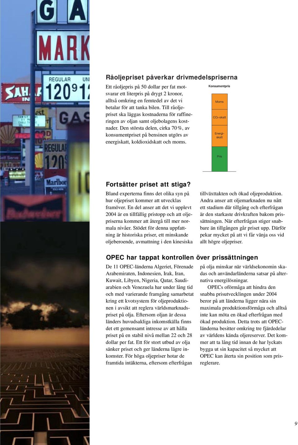 Den största delen, cirka 70 %, av konsumentpriset på bensinen utgörs av energiskatt, koldioxidskatt och moms. Konsumentpris Moms CO2-skatt Energiskatt Pris Fortsätter priset att stiga?