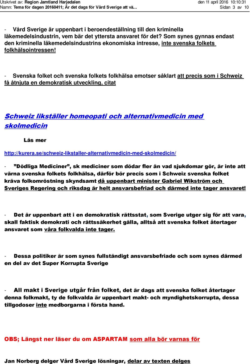 Som synes gynnas endast den kriminella läkemedelsindustrins ekonomiska intresse, inte svenska folkets folkhälsointressen!