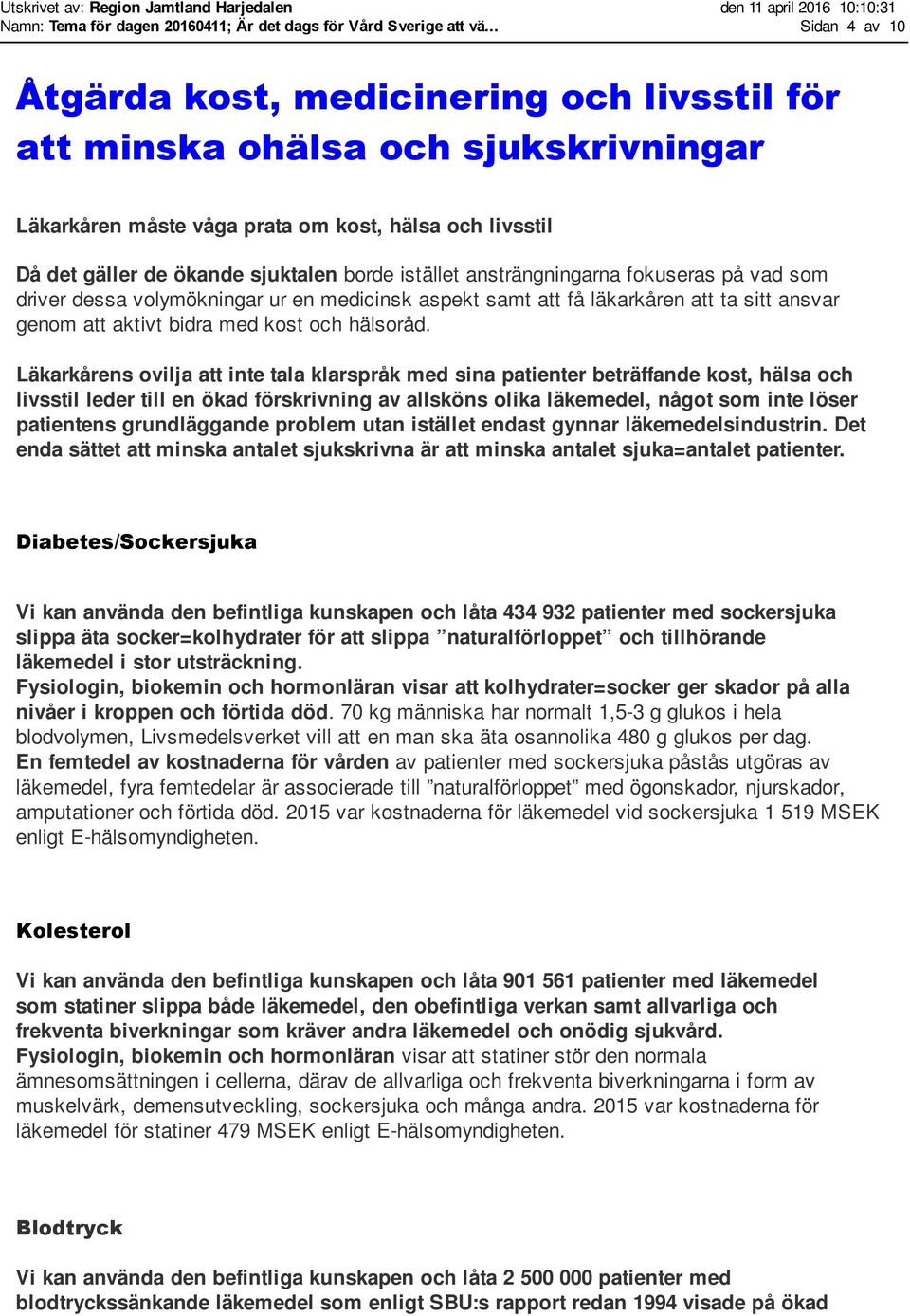 istället ansträngningarna fokuseras på vad som driver dessa volymökningar ur en medicinsk aspekt samt att få läkarkåren att ta sitt ansvar genom att aktivt bidra med kost och hälsoråd.