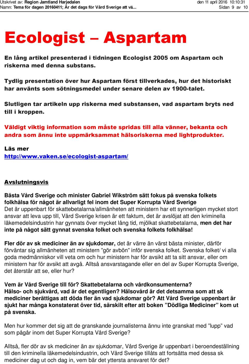 Slutligen tar artikeln upp riskerna med substansen, vad aspartam bryts ned till i kroppen.