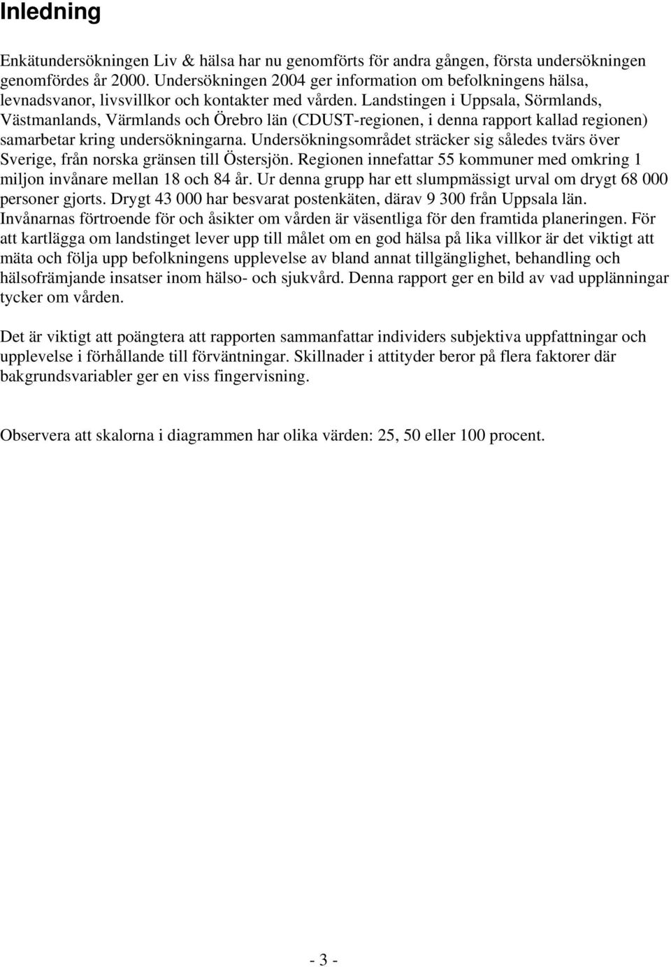 Landstingen i Uppsala, Sörmlands, Västmanlands, Värmlands och Örebro län (CDUST-regionen, i denna rapport kallad regionen) samarbetar kring undersökningarna.