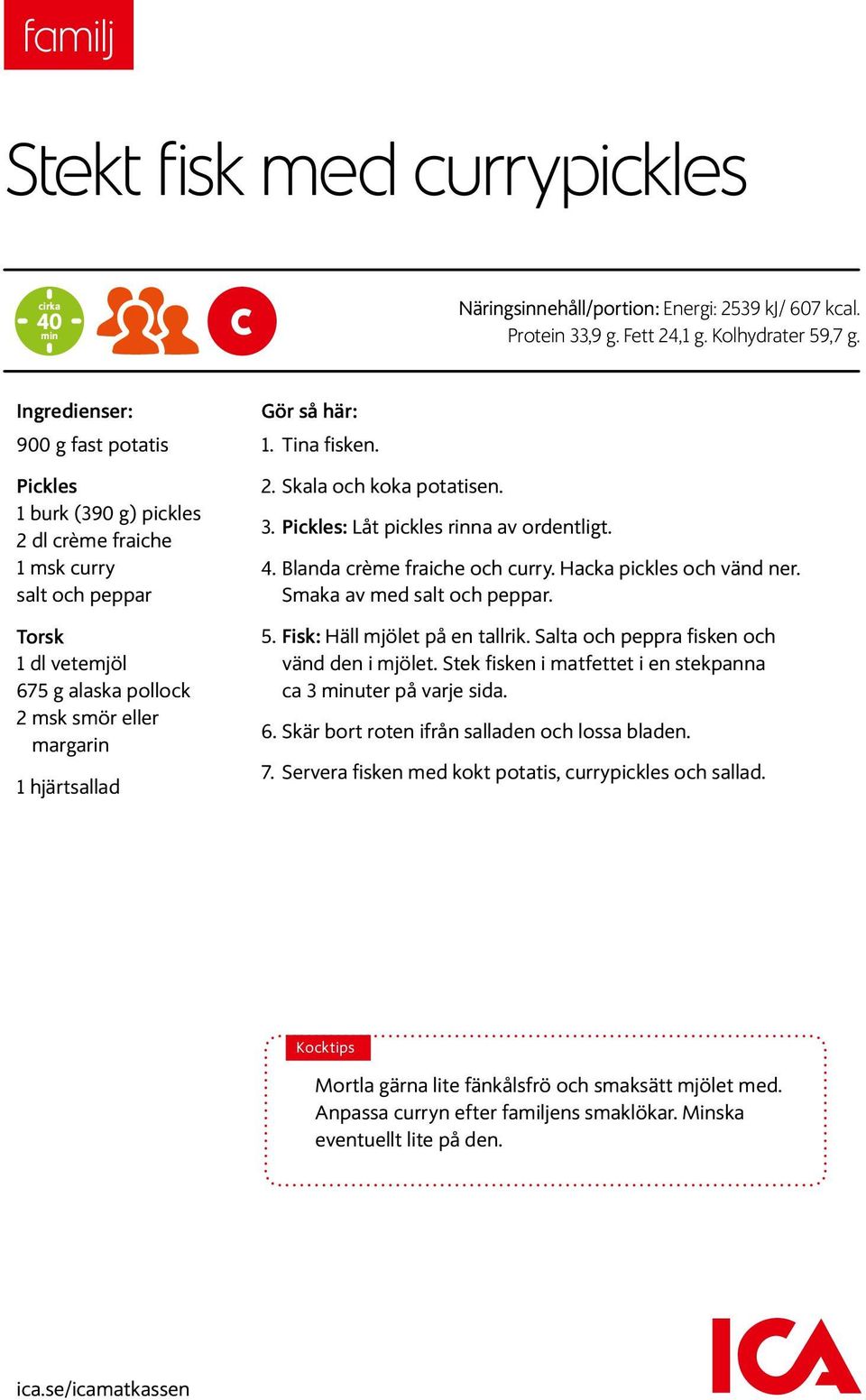 här: 1. Tina fisken. 2. Skala och koka potatisen. 3. Pickles: Låt pickles rinna av ordentligt. 4. Blanda crème fraiche och curry. Hacka pickles och vänd ner. Smaka av med salt och peppar. 5.