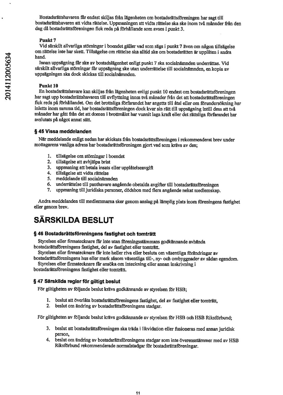 två månader från den 7 Vid särskilt allvarliga störningar i boendet gäller vad som sägs i punkt 7 även om någon tillsägelse om rättelse inte har skett.