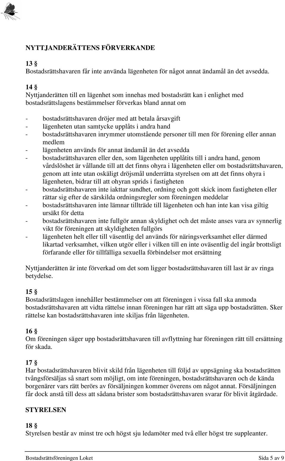 lägenheten utan samtycke upplåts i andra hand - bostadsrättshavaren inrymmer utomstående personer till men för förening eller annan medlem - lägenheten används för annat ändamål än det avsedda -