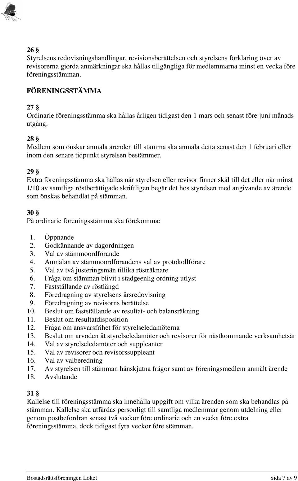 28 Medlem som önskar anmäla ärenden till stämma ska anmäla detta senast den 1 februari eller inom den senare tidpunkt styrelsen bestämmer.