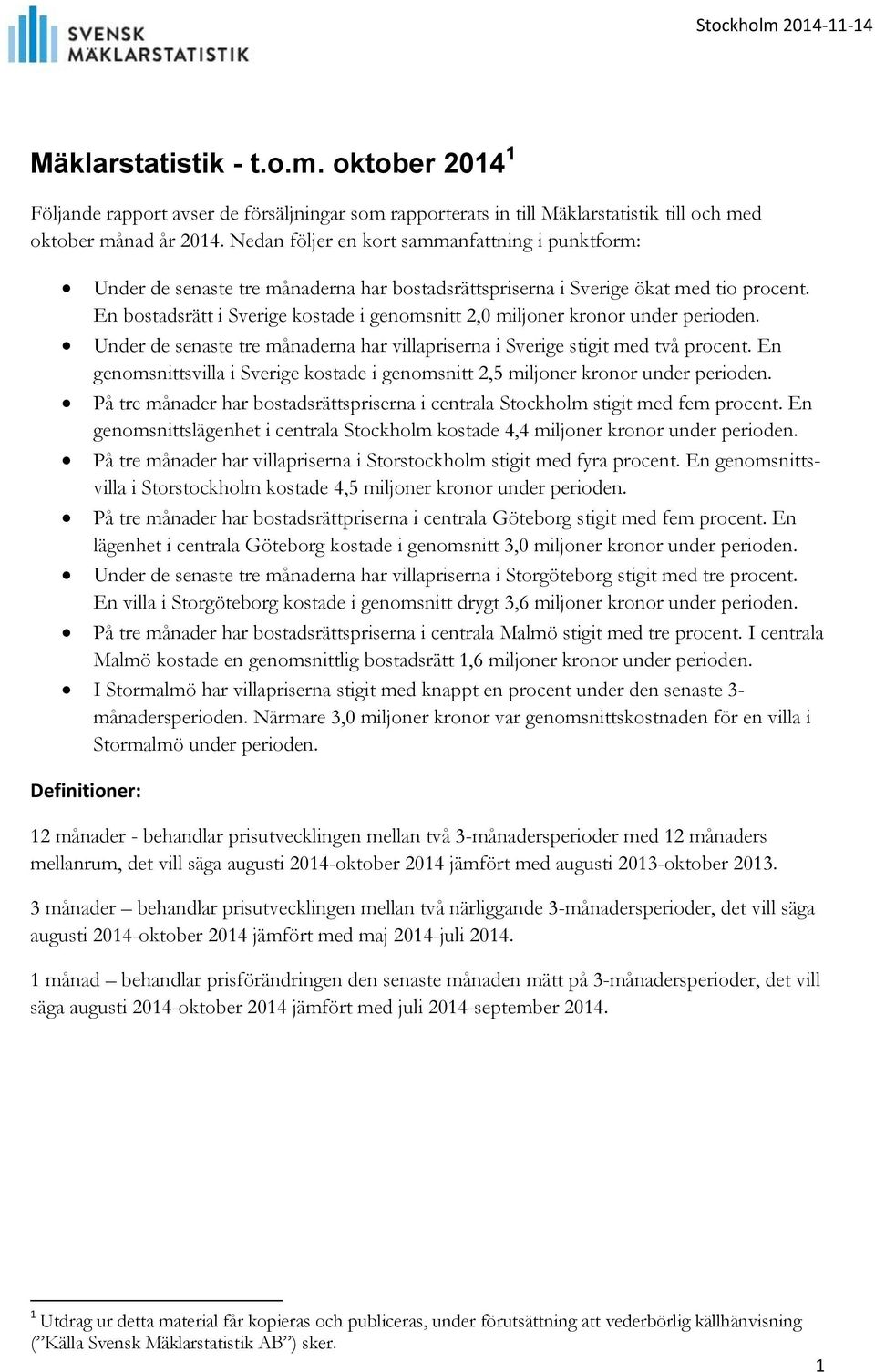 En bostadsrätt i Sverige kostade i genomsnitt 2,0 miljoner kronor under perioden. Under de senaste tre månaderna har villapriserna i Sverige stigit med två procent.