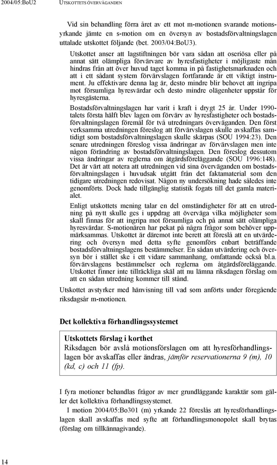 Utskottet anser att lagstiftningen bör vara sådan att oseriösa eller på annat sätt olämpliga förvärvare av hyresfastigheter i möjligaste mån hindras från att över huvud taget komma in på