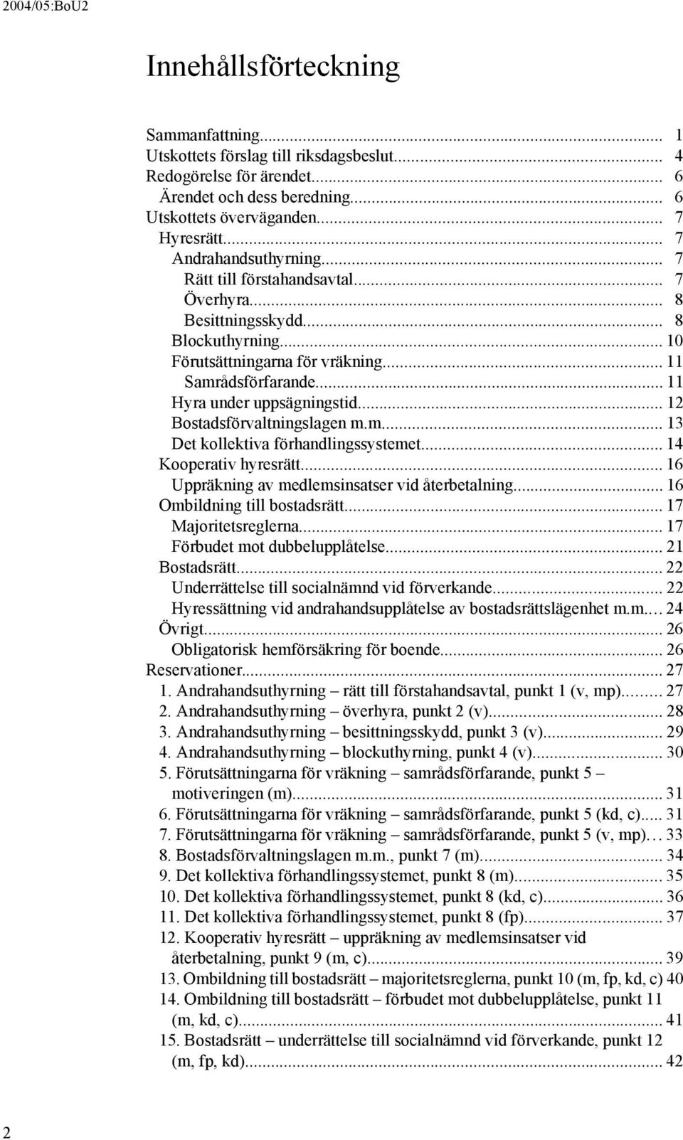 .. 11 Hyra under uppsägningstid... 12 Bostadsförvaltningslagen m.m... 13 Det kollektiva förhandlingssystemet... 14 Kooperativ hyresrätt... 16 Uppräkning av medlemsinsatser vid återbetalning.