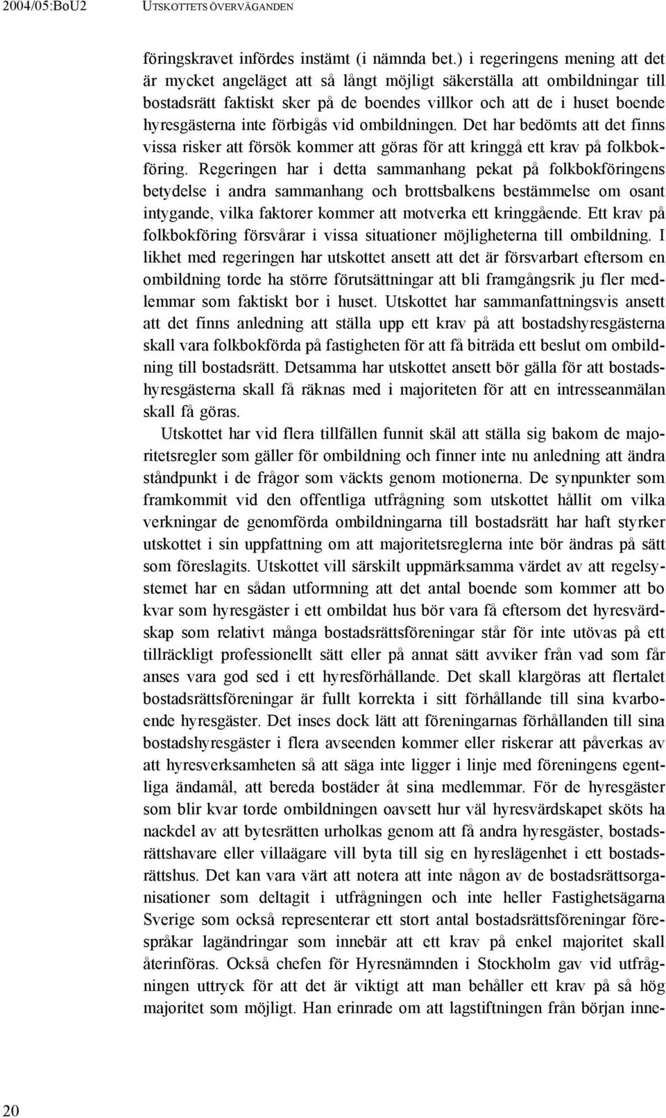 förbigås vid ombildningen. Det har bedömts att det finns vissa risker att försök kommer att göras för att kringgå ett krav på folkbokföring.