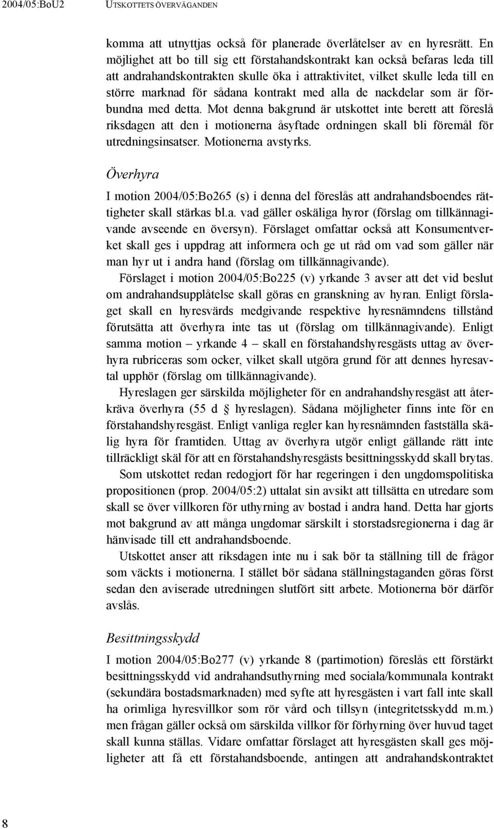 alla de nackdelar som är förbundna med detta. Mot denna bakgrund är utskottet inte berett att föreslå riksdagen att den i motionerna åsyftade ordningen skall bli föremål för utredningsinsatser.