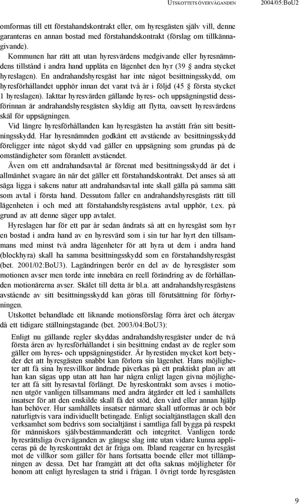 En andrahandshyresgäst har inte något besittningsskydd, om hyresförhållandet upphör innan det varat två år i följd (45 första stycket 1 hyreslagen).